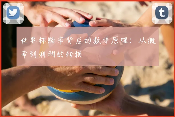 世界杯赔率背后的数学原理:从概率到利润的转换