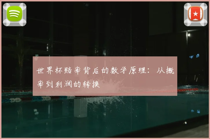 世界杯赔率背后的数学原理:从概率到利润的转换