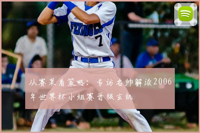 从赛果看策略：专访名帅解读2006年世界杯小组赛晋级玄机