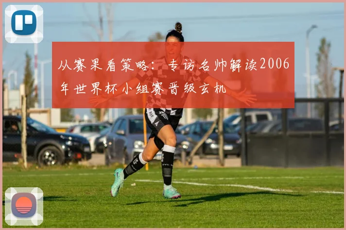 从赛果看策略：专访名帅解读2006年世界杯小组赛晋级玄机