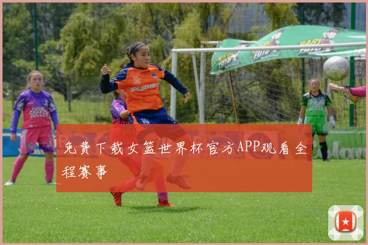 免费下载女篮世界杯官方APP观看全程赛事